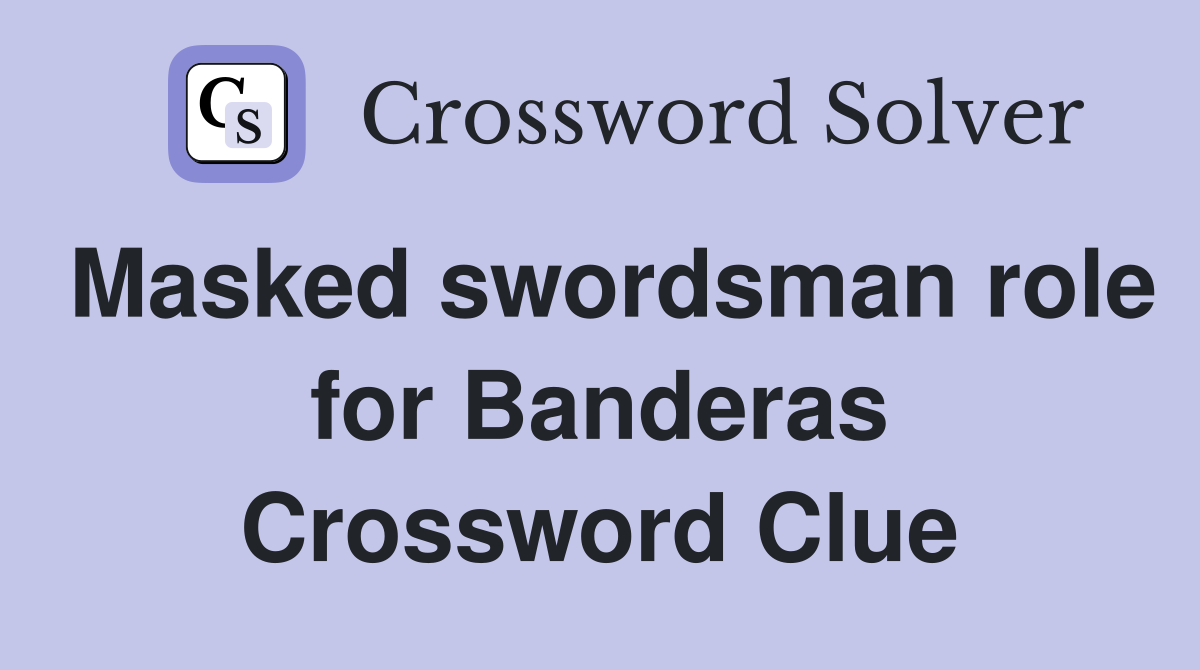 Masked swordsman role for Banderas Crossword Clue