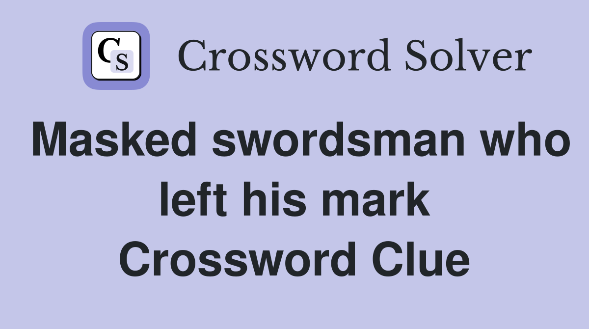 Masked swordsman who left his mark Crossword Clue