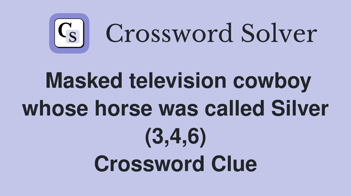 Masked television cowboy whose horse was called Silver (3,4,6) Crossword Clue