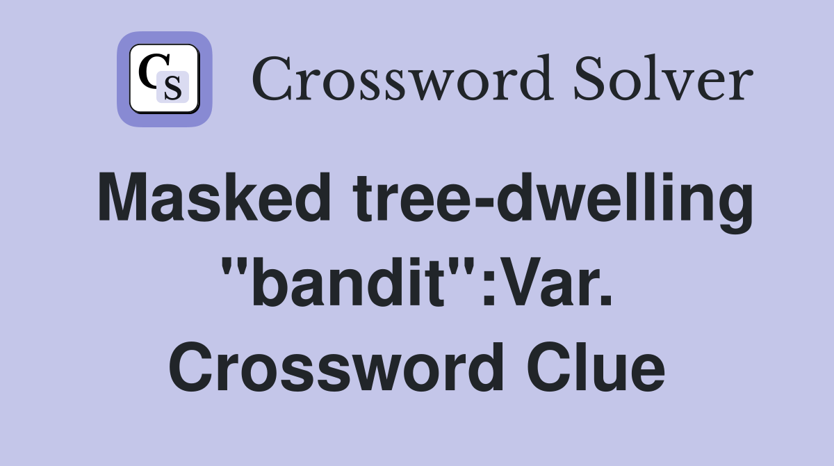 Masked tree-dwelling "bandit":Var. Crossword Clue