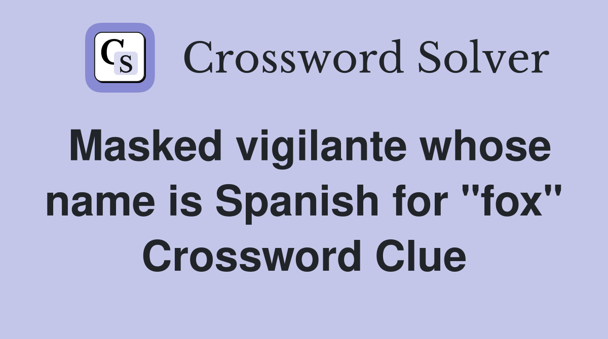 Masked vigilante whose name is Spanish for "fox" Crossword Clue