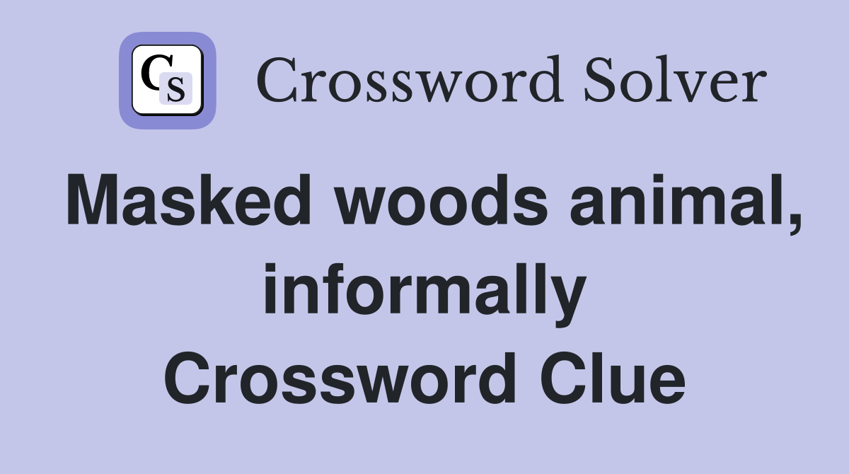 Masked woods animal, informally Crossword Clue