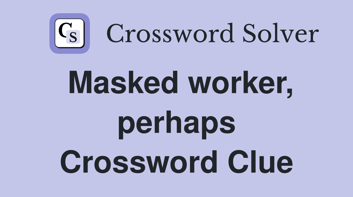 Masked worker, perhaps Crossword Clue