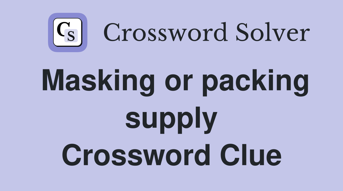 Masking or packing supply Crossword Clue