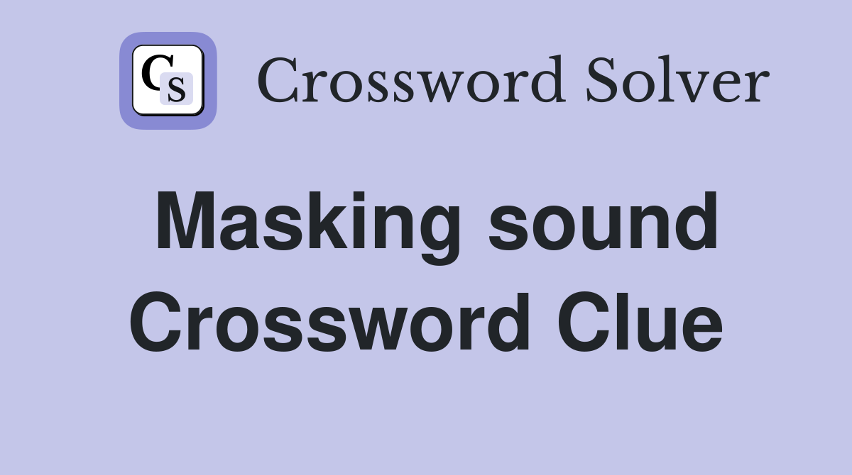 Masking sound Crossword Clue