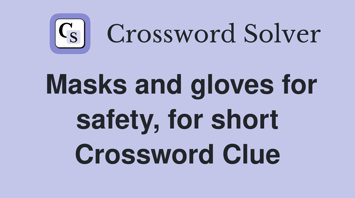 Masks and gloves for safety, for short Crossword Clue