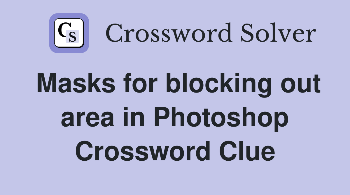 Masks for blocking out area in Photoshop Crossword Clue