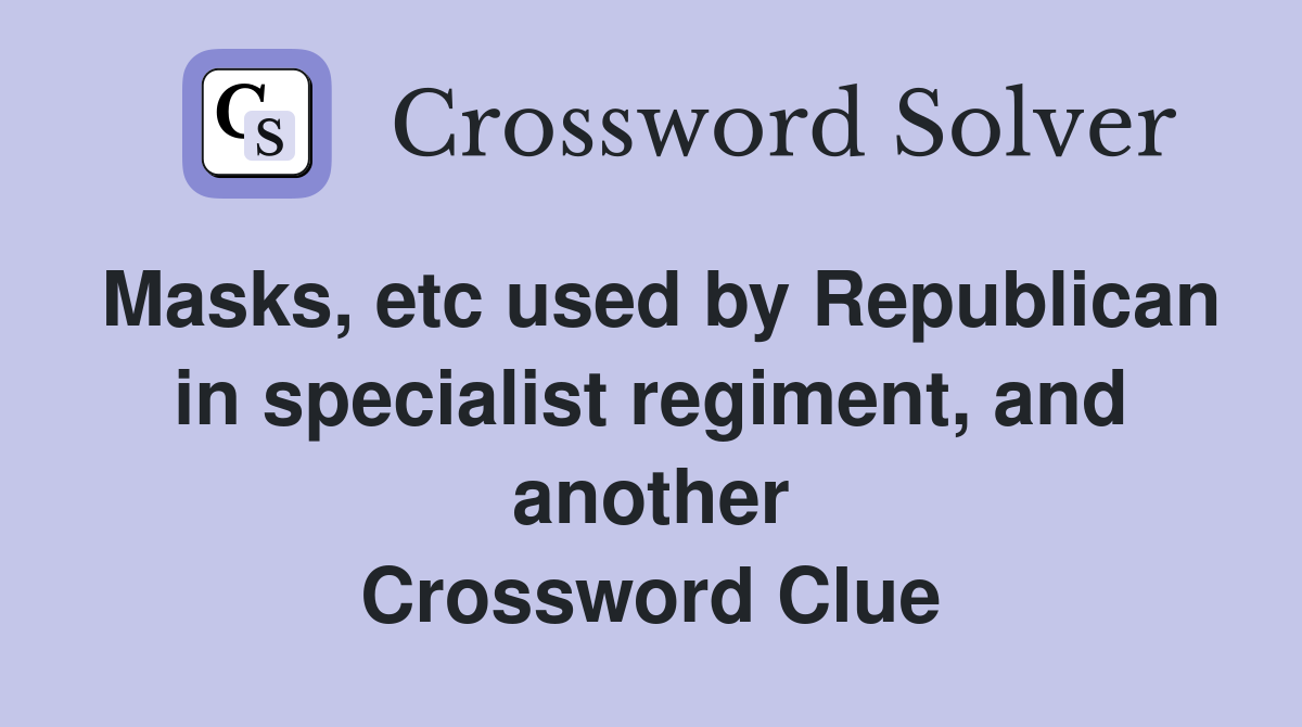 Masks, etc used by Republican in specialist regiment, and another Crossword Clue