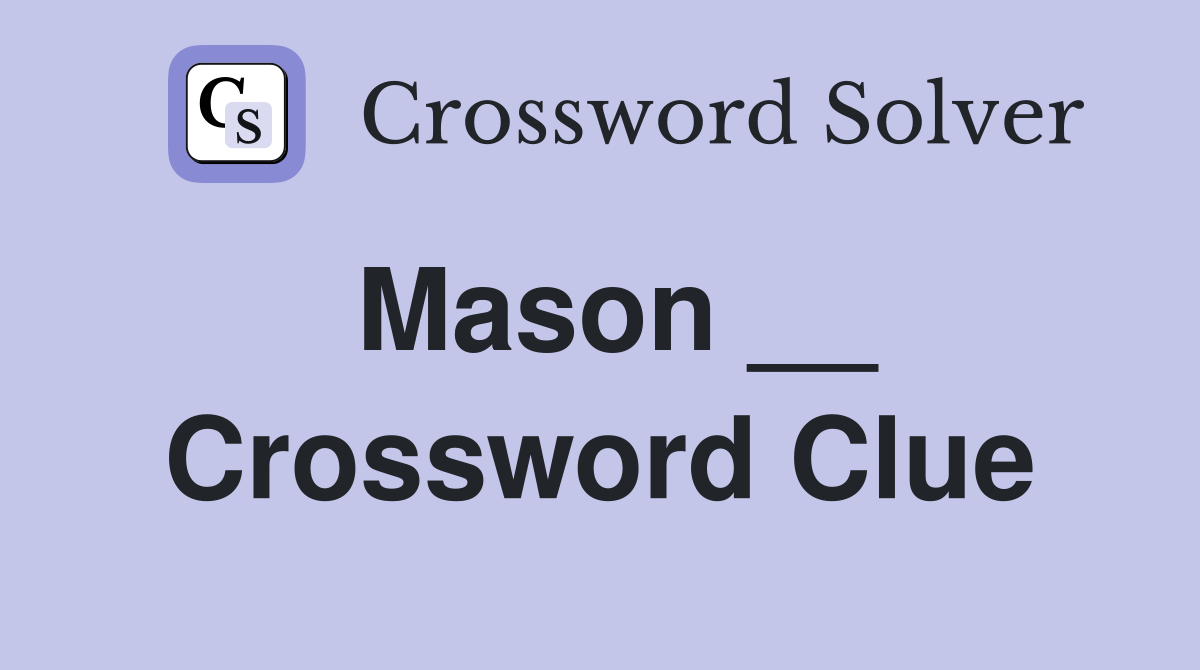 Mason __ Crossword Clue