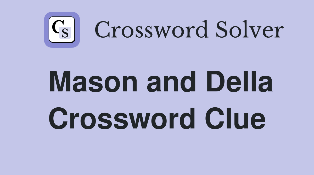 Mason and Della Crossword Clue