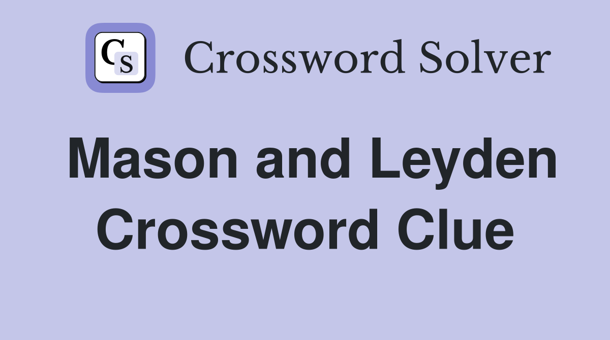 Mason and Leyden Crossword Clue