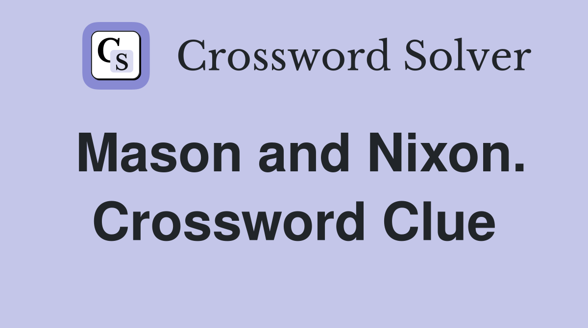 Mason and Nixon. Crossword Clue