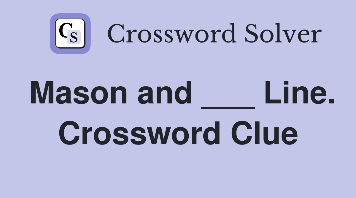Mason and ___ Line. Crossword Clue