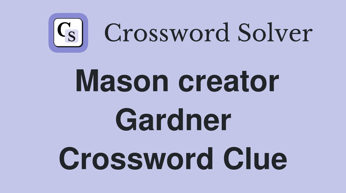 Mason creator Gardner Crossword Clue