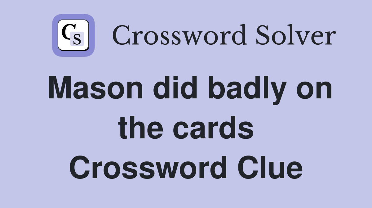 Mason did badly on the cards Crossword Clue