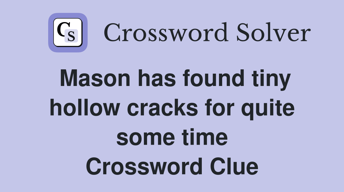 Mason has found tiny hollow cracks for quite some time Crossword Clue