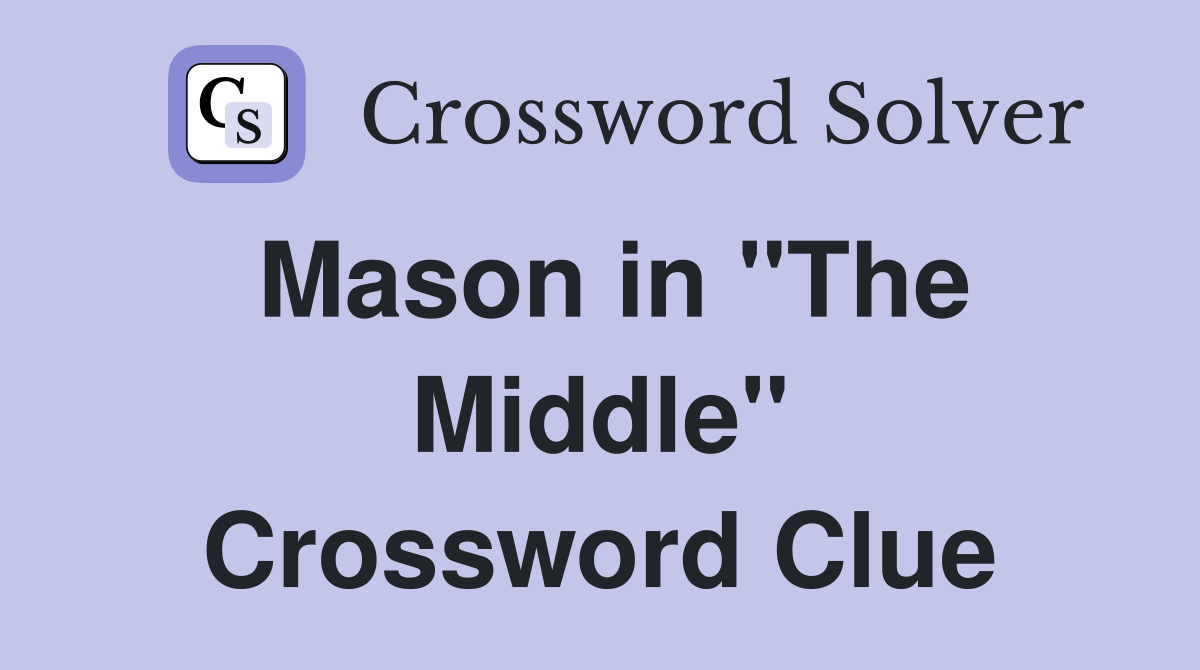 Mason in "The Middle" Crossword Clue