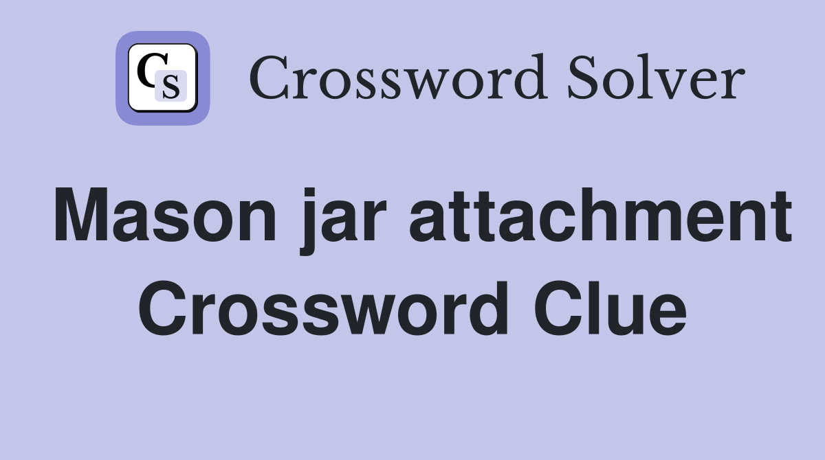 Mason jar attachment Crossword Clue