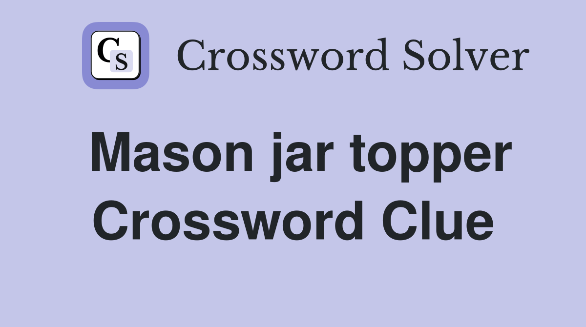 Mason jar topper Crossword Clue