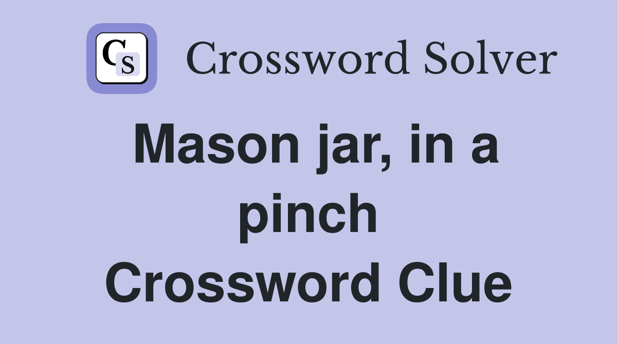 Mason jar, in a pinch Crossword Clue