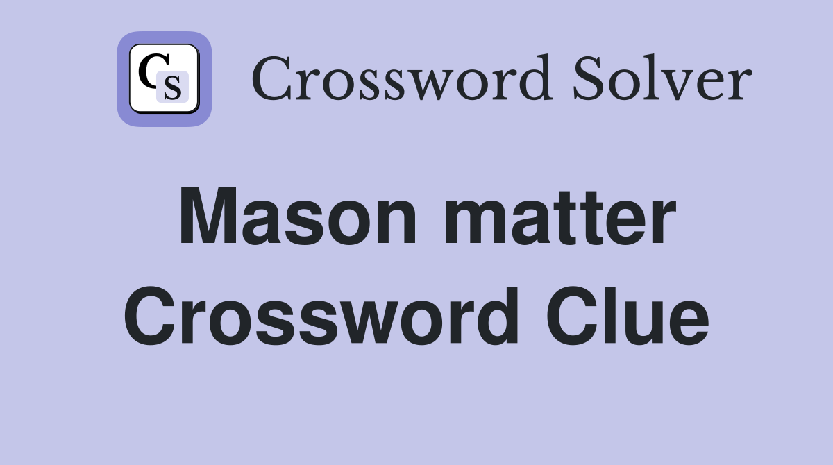 Mason matter Crossword Clue