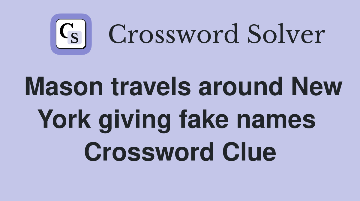 Mason travels around New York giving fake names  Crossword Clue