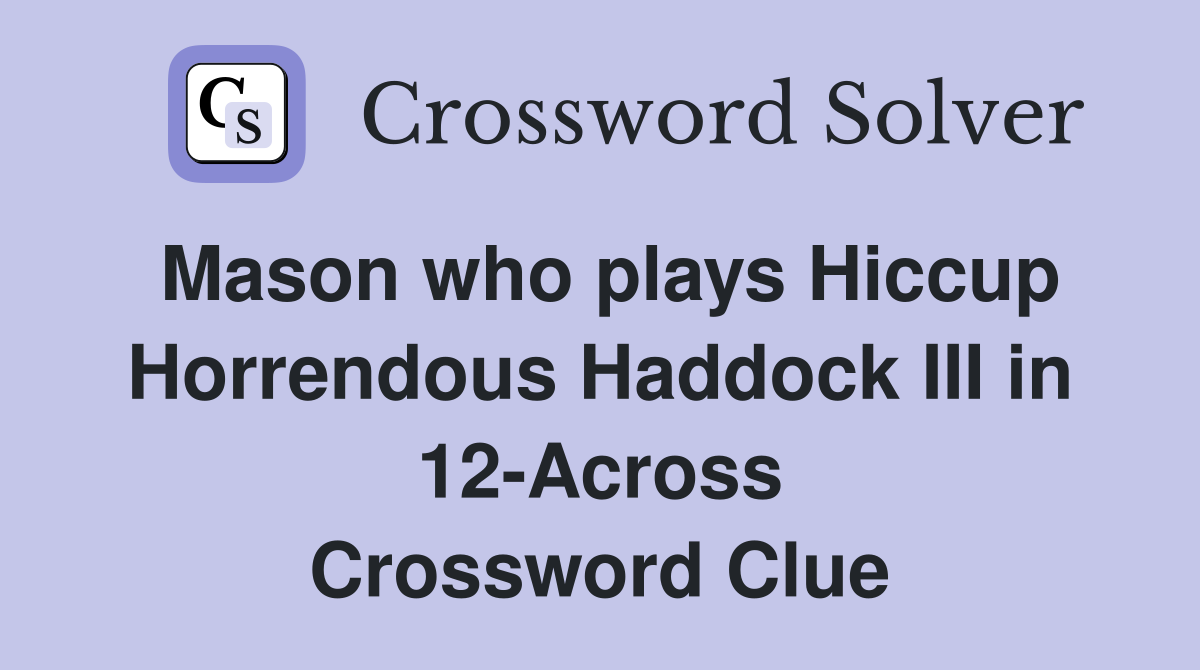 Mason who plays Hiccup Horrendous Haddock III in 12-Across Crossword Clue