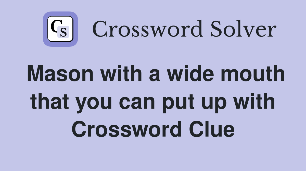 Mason with a wide mouth that you can put up with Crossword Clue