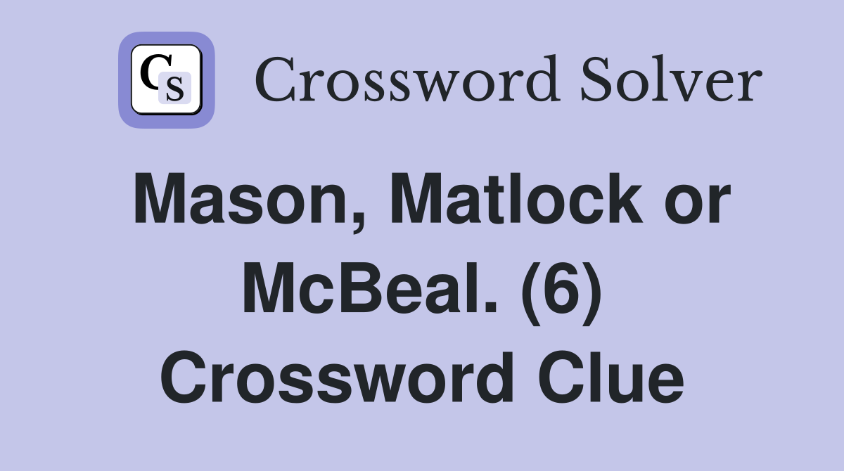 Mason, Matlock or McBeal. (6) Crossword Clue
