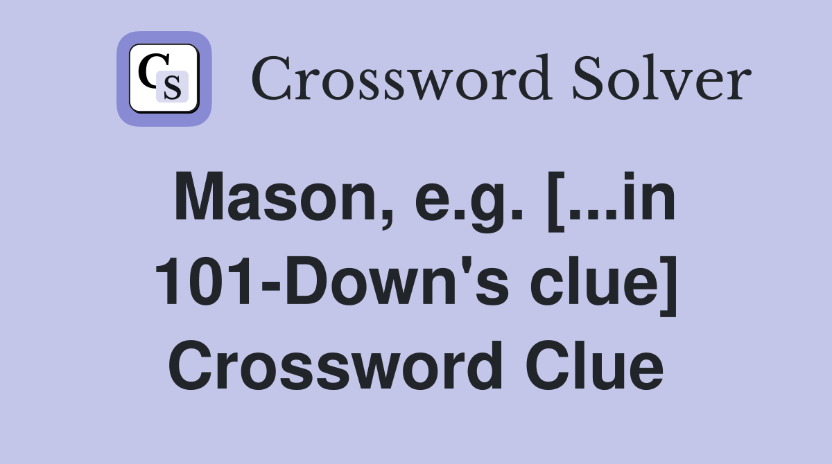 Mason, e.g. [...in 101-Down's clue] Crossword Clue