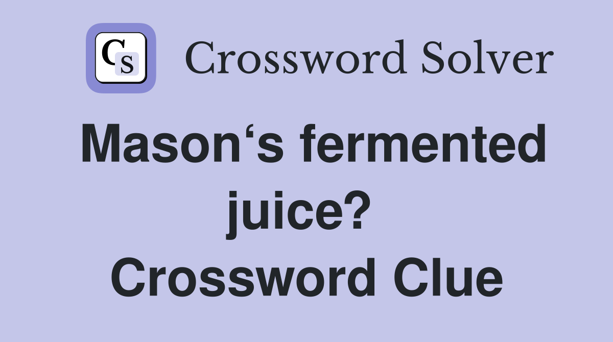 Mason‘s fermented juice?  Crossword Clue
