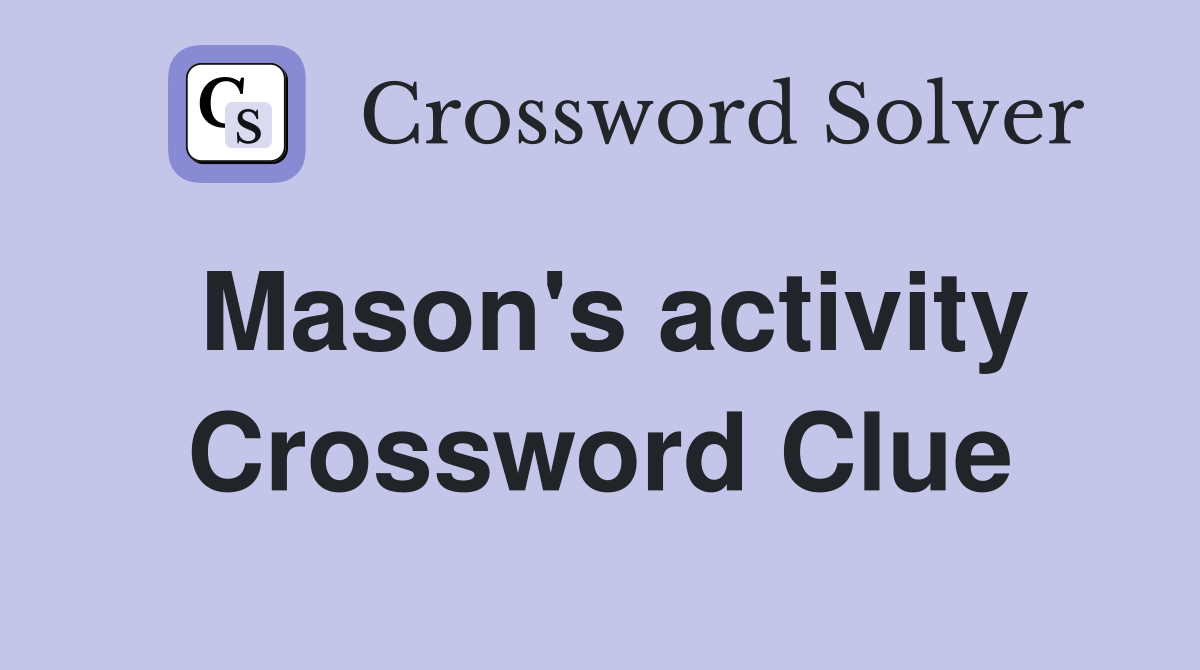 Mason's activity Crossword Clue