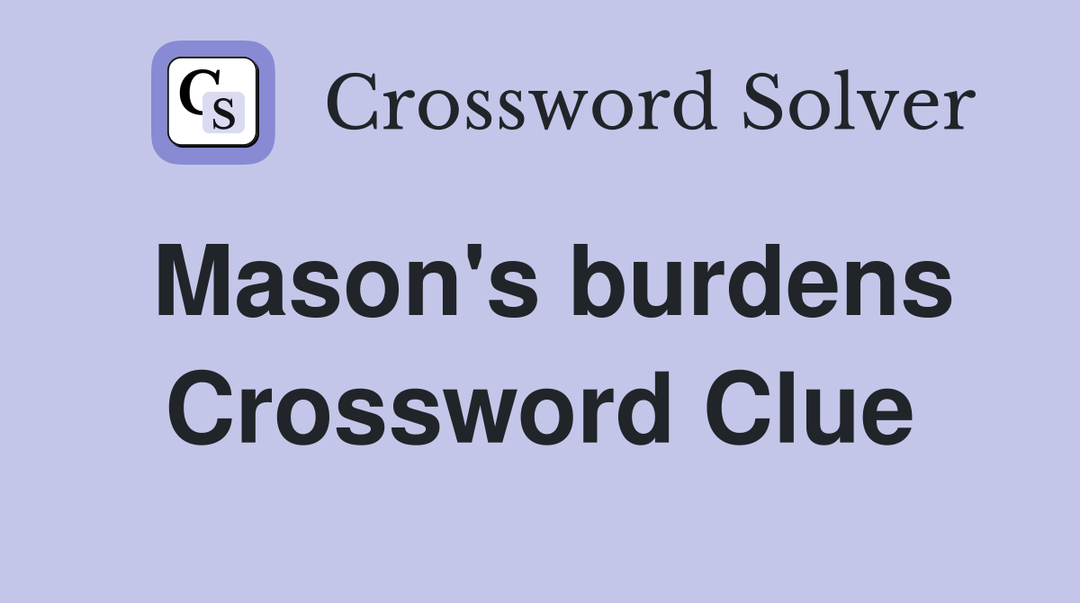 Mason's burdens Crossword Clue