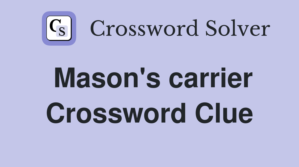 Mason's carrier Crossword Clue