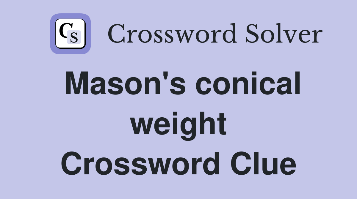 Mason's conical weight Crossword Clue