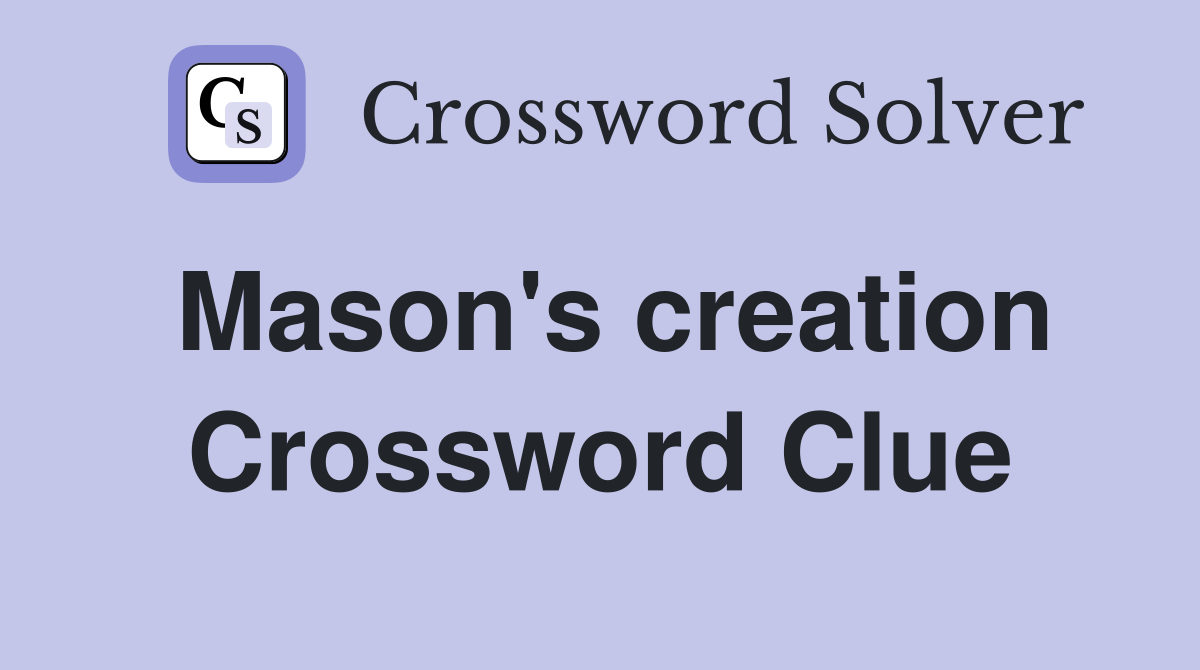Mason's creation Crossword Clue