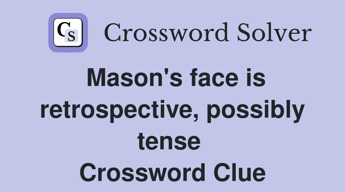 Mason's face is retrospective, possibly tense  Crossword Clue