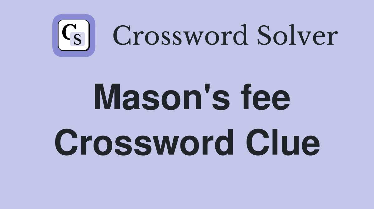 Mason's fee Crossword Clue