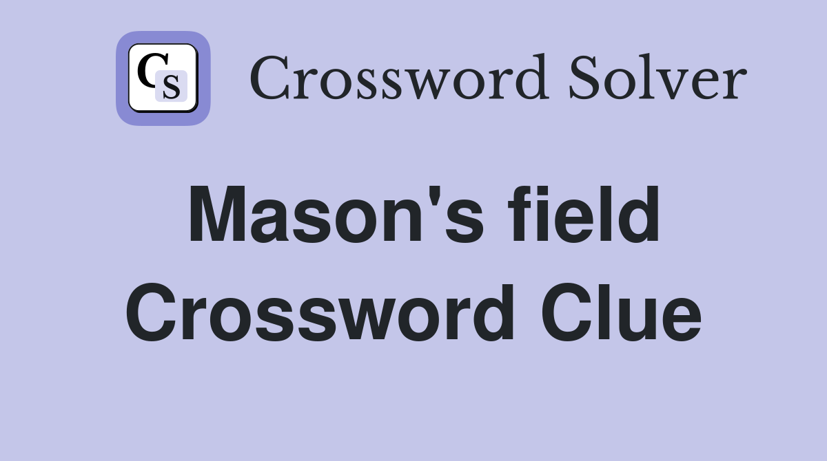 Mason's field Crossword Clue