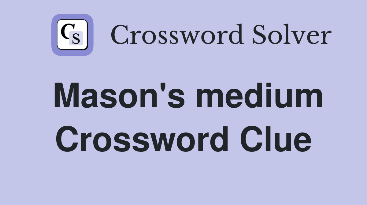 Mason's medium Crossword Clue