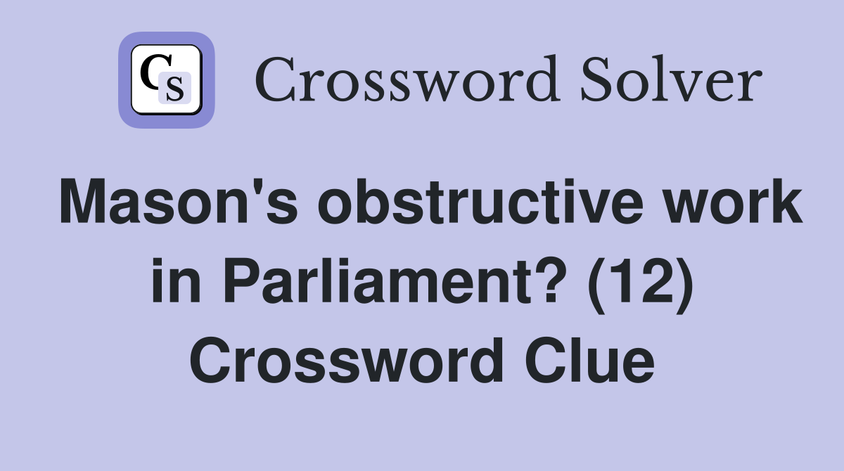 Mason's obstructive work in Parliament? (12) Crossword Clue