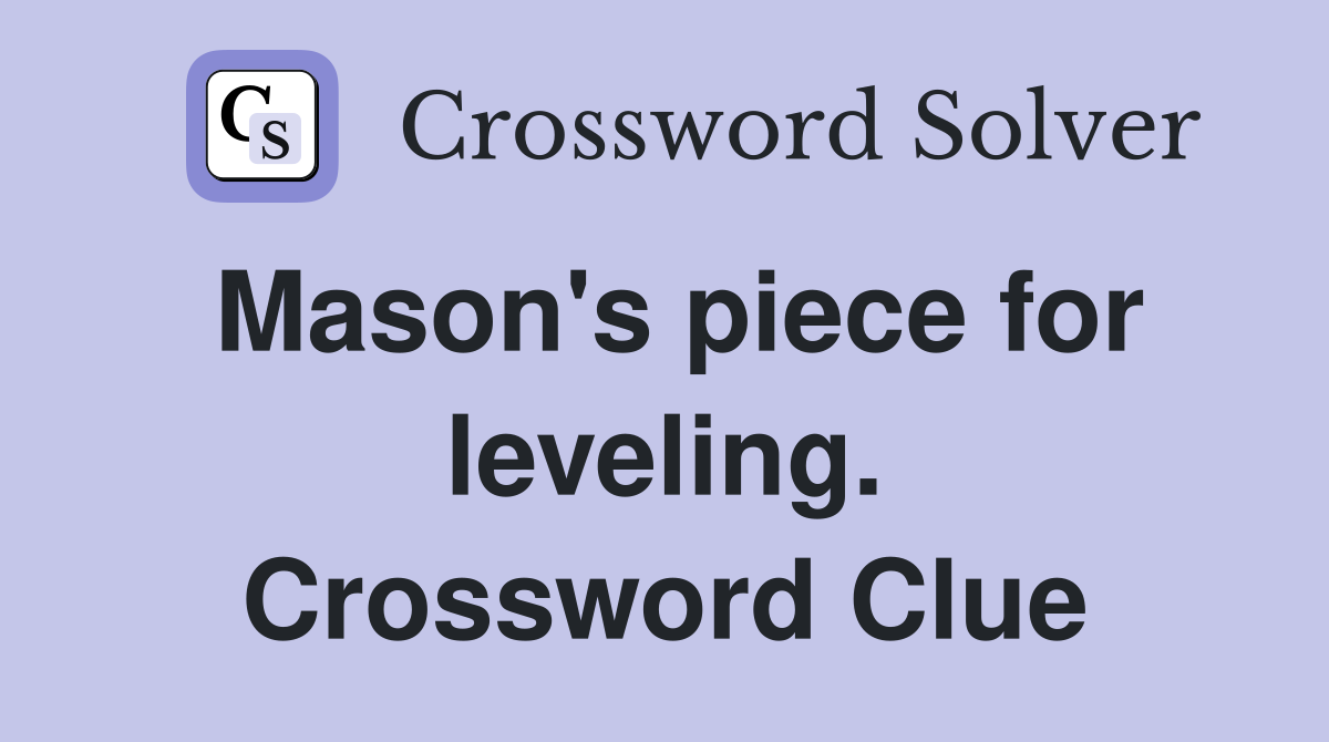 Mason's piece for leveling. Crossword Clue