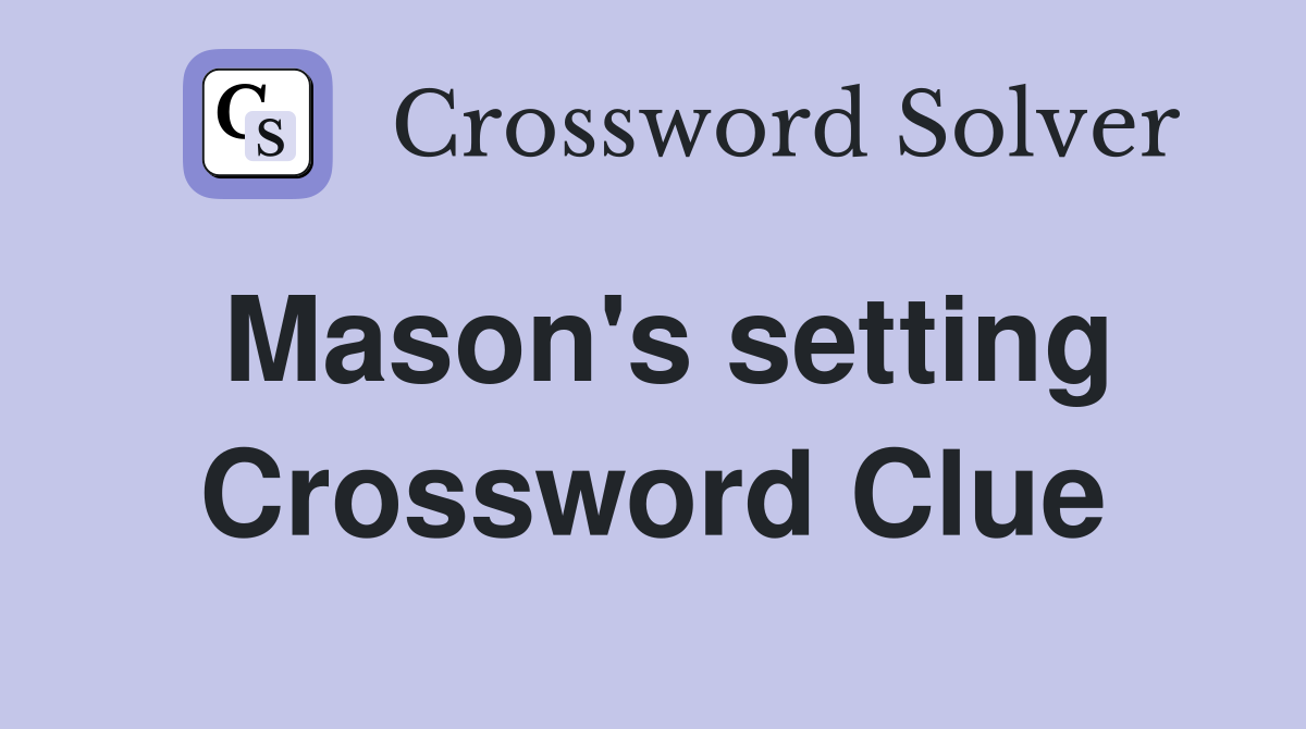 Mason's setting Crossword Clue