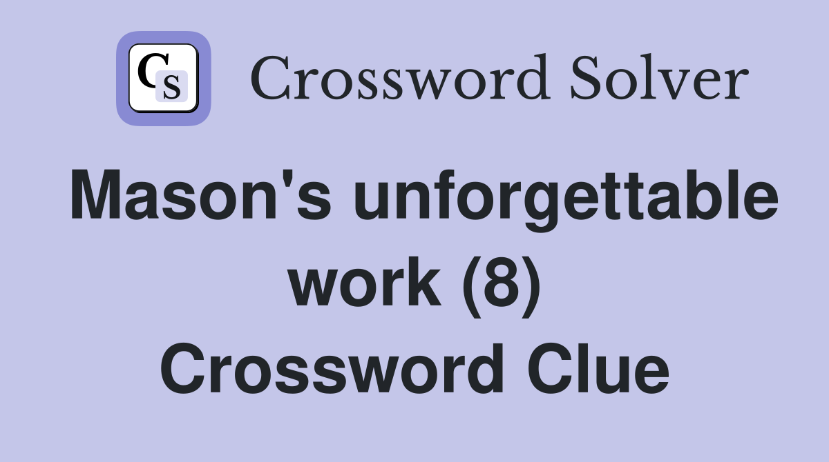Mason's unforgettable work (8) Crossword Clue