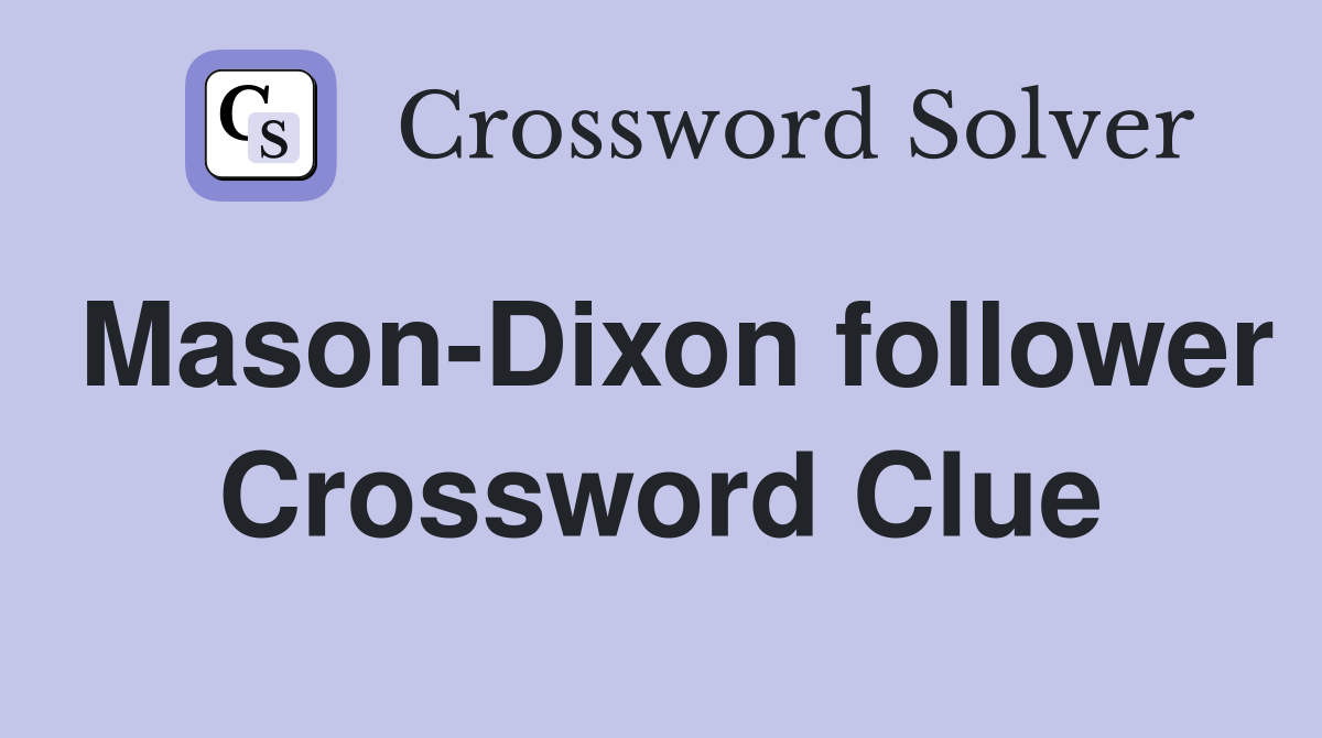 Mason-Dixon follower Crossword Clue