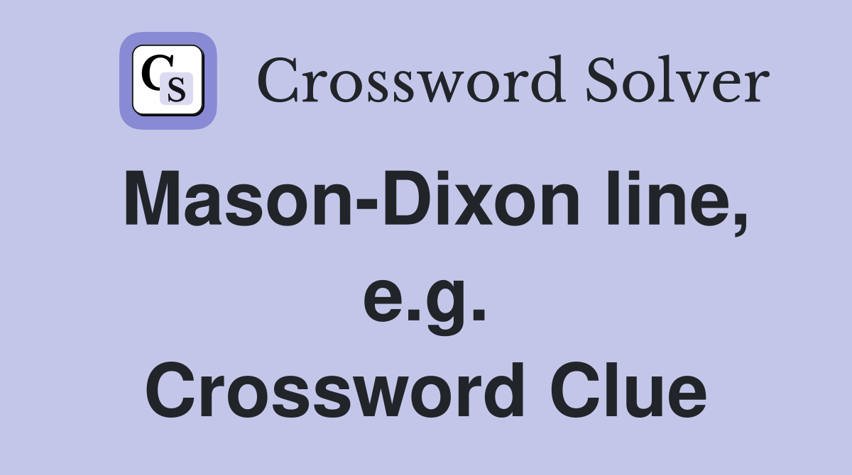 Mason-Dixon line, e.g. Crossword Clue