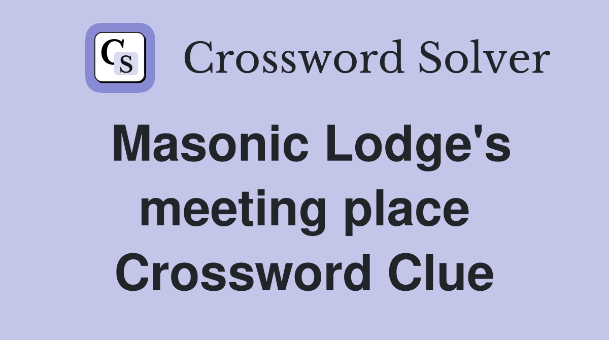 Masonic Lodge's meeting place Crossword Clue