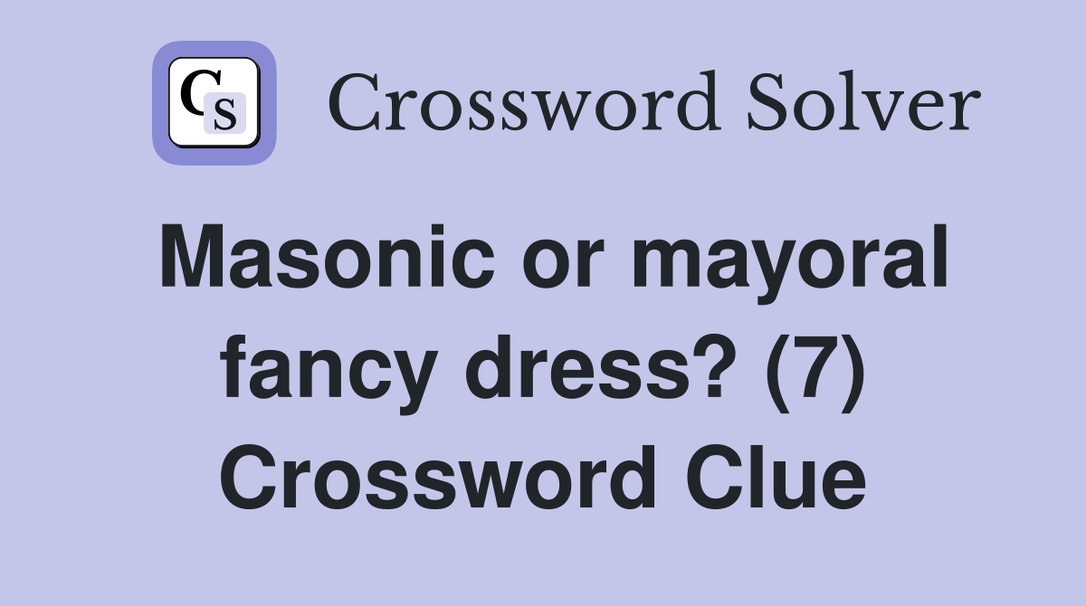 Masonic or mayoral fancy dress? (7) Crossword Clue