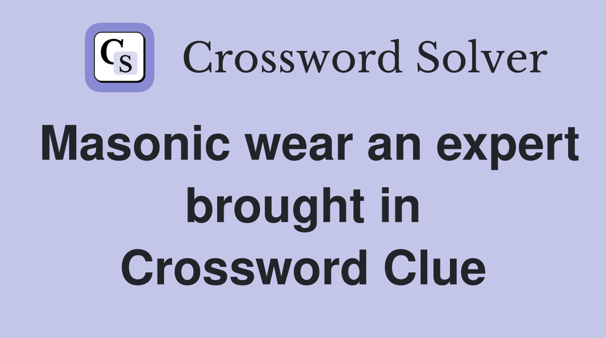 Masonic wear an expert brought in Crossword Clue