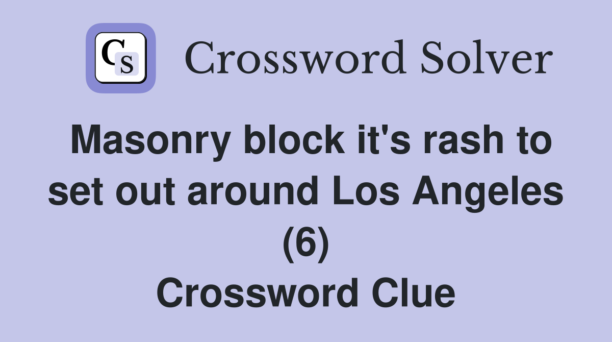 Masonry block it's rash to set out around Los Angeles (6) Crossword Clue